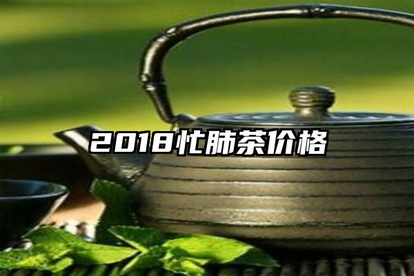 2018忙肺茶价格