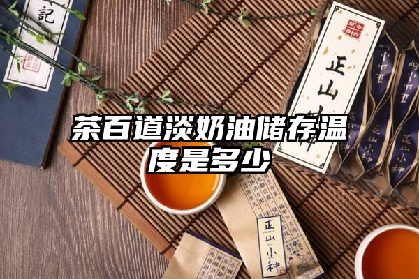 茶百道淡奶油储存温度是多少