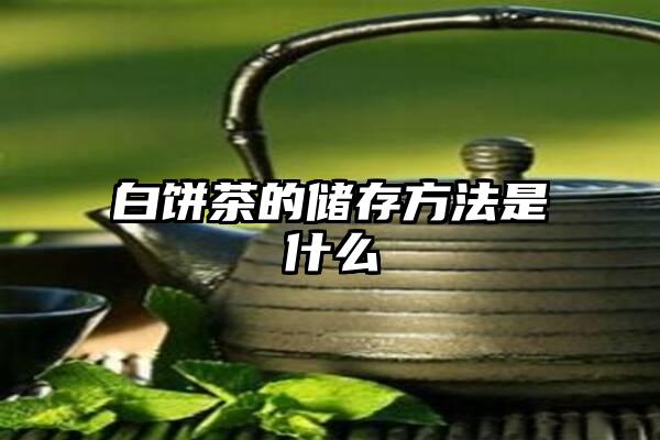 白饼茶的储存方法是什么