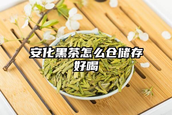 安化黑茶怎么仓储存好喝