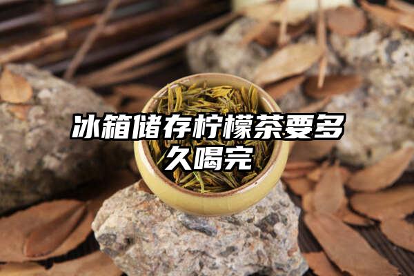 冰箱储存柠檬茶要多久喝完