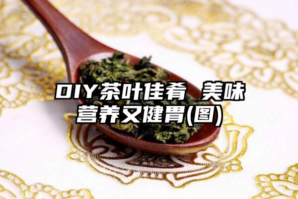 DIY茶叶佳肴 美味营养又健胃(图)
