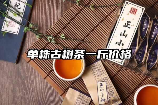 单株古树茶一斤价格