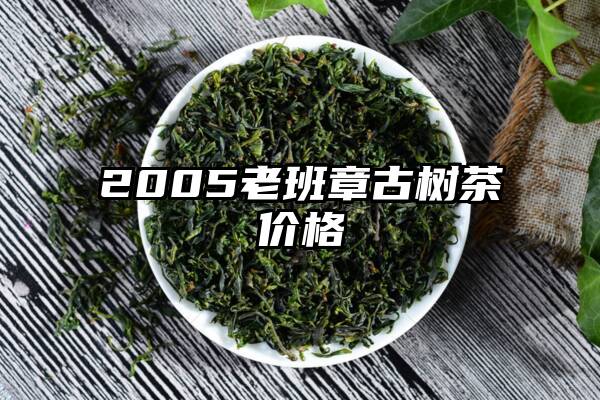 2005老班章古树茶价格