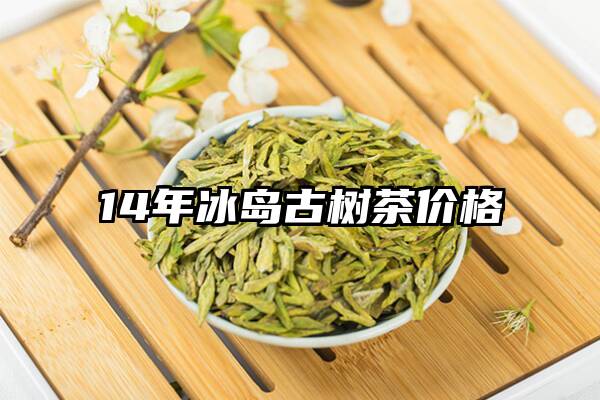 14年冰岛古树茶价格