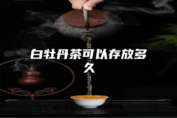 白牡丹茶可以存放多久