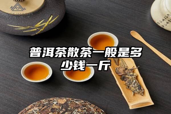 普洱茶散茶一般是多少钱一斤