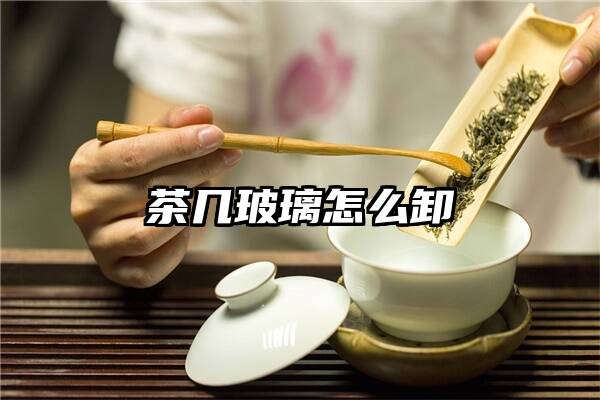 茶几玻璃怎么卸