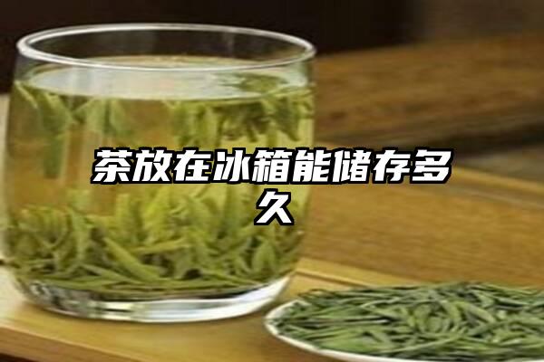 茶放在冰箱能储存多久