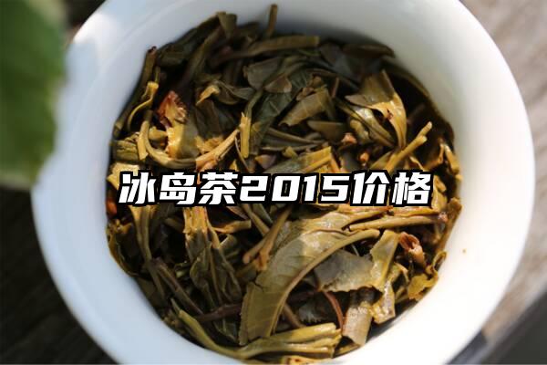 冰岛茶2015价格