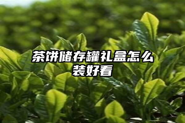 茶饼储存罐礼盒怎么装好看