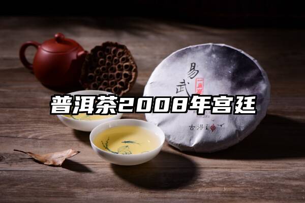 普洱茶2008年宫廷