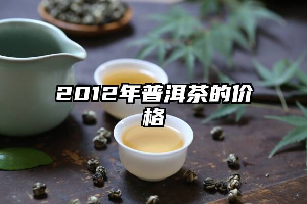 2012年普洱茶的价格