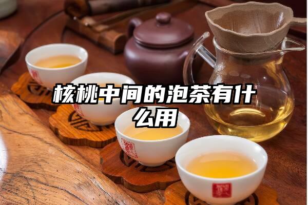 核桃中间的泡茶有什么用