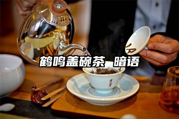 鹤鸣盖碗茶 暗语