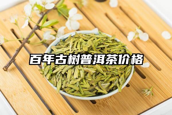 百年古树普洱茶价格