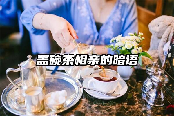 盖碗茶相亲的暗语