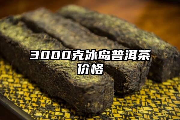 3000克冰岛普洱茶价格