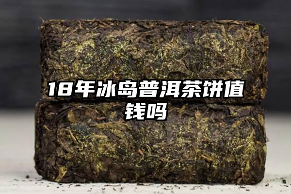 18年冰岛普洱茶饼值钱吗