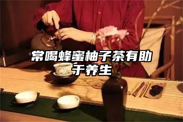 常喝蜂蜜柚子茶有助于养生