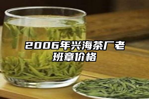 2006年兴海茶厂老班章价格