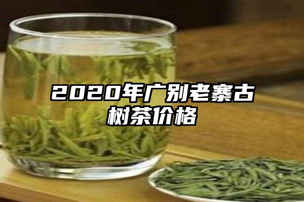 2020年广别老寨古树茶价格