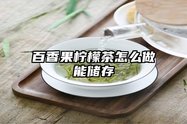 百香果柠檬茶怎么做能储存