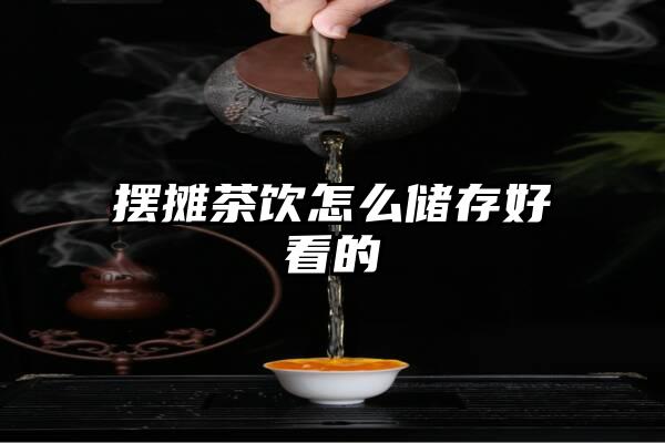 摆摊茶饮怎么储存好看的