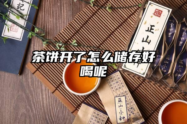 茶饼开了怎么储存好喝呢