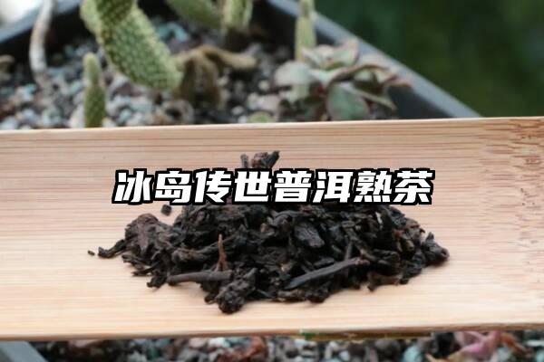 冰岛传世普洱熟茶