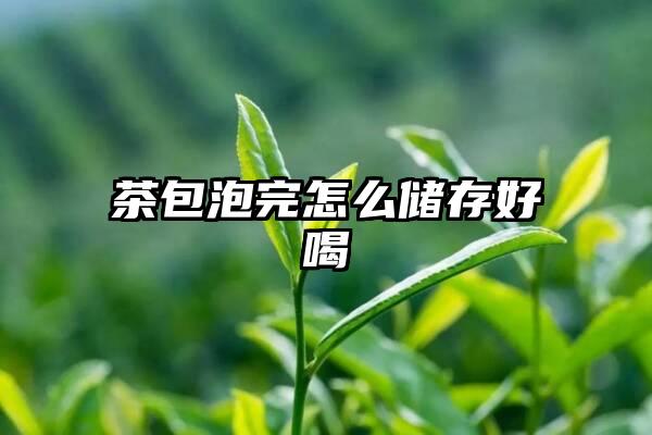 茶包泡完怎么储存好喝