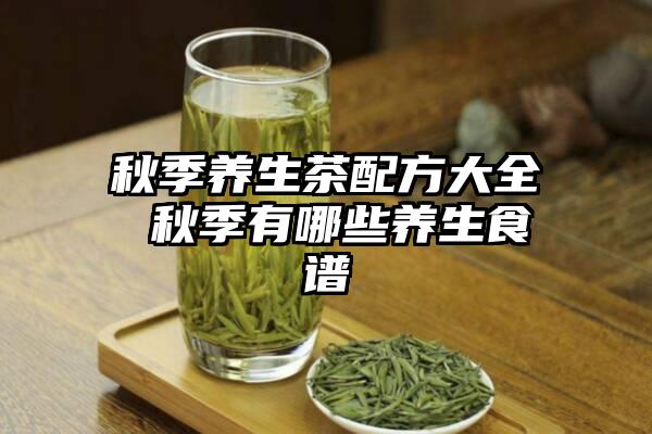 秋季养生茶配方大全 秋季有哪些养生食谱