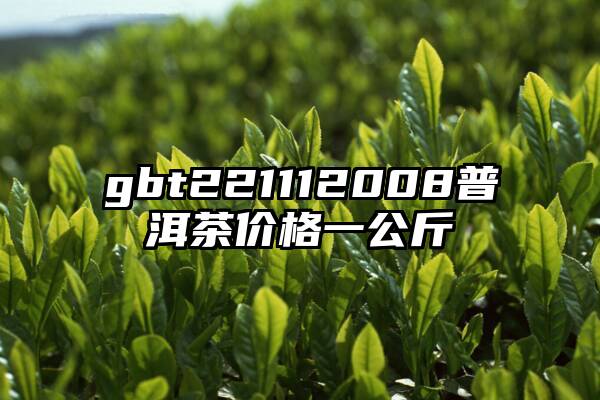 gbt221112008普洱茶价格一公斤