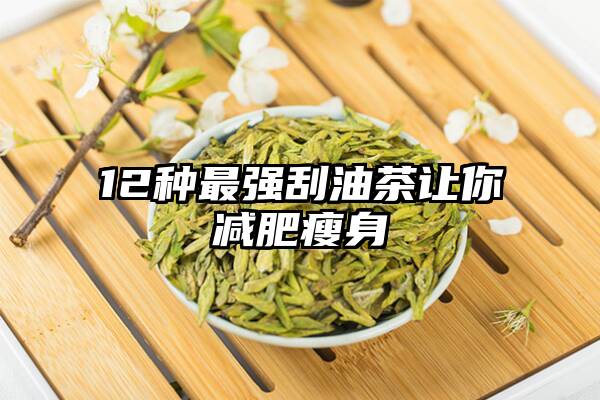 12种最强刮油茶让你减肥瘦身