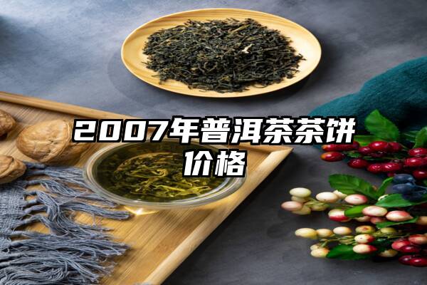 2007年普洱茶茶饼价格