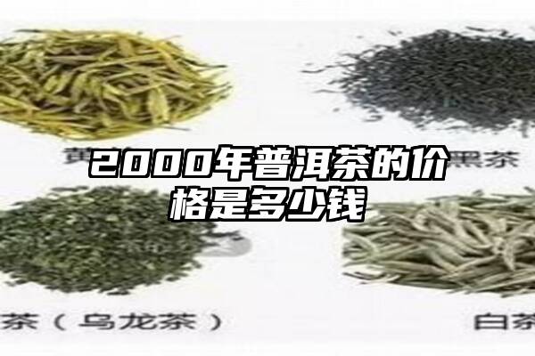 2000年普洱茶的价格是多少钱