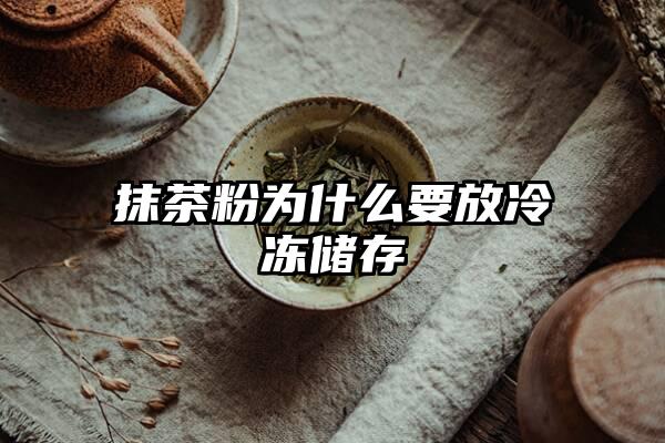 抹茶粉为什么要放冷冻储存