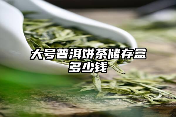 大号普洱饼茶储存盒多少钱