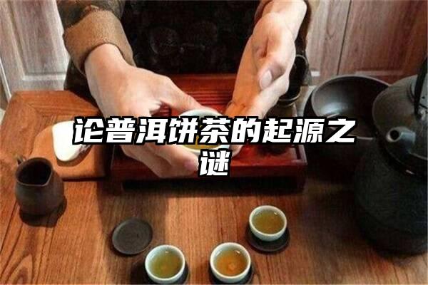 论普洱饼茶的起源之谜