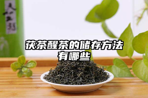 茯茶醒茶的储存方法有哪些