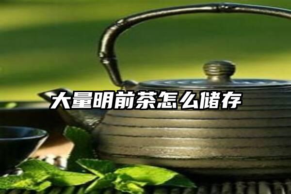 大量明前茶怎么储存