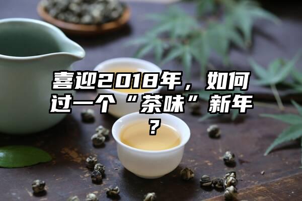 喜迎2018年，如何过一个“茶味”新年？
