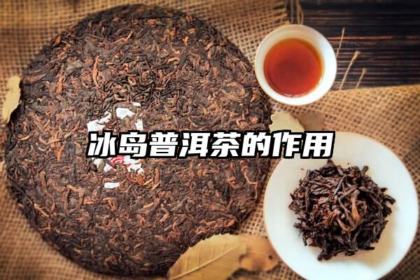 冰岛普洱茶的作用