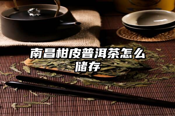 南昌柑皮普洱茶怎么储存