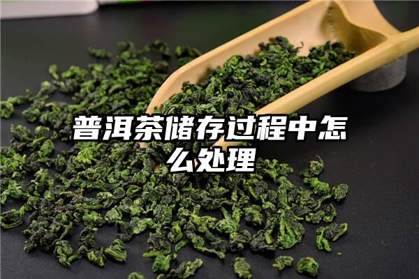 普洱茶储存过程中怎么处理