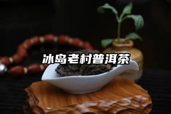 冰岛老村普洱茶