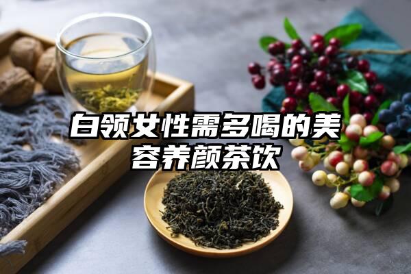 白领女性需多喝的美容养颜茶饮