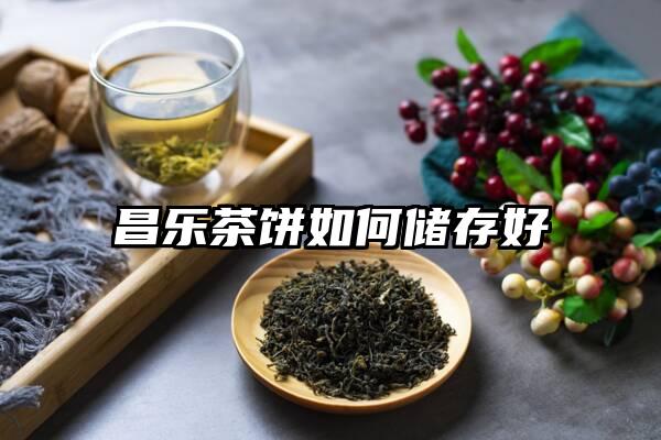 昌乐茶饼如何储存好