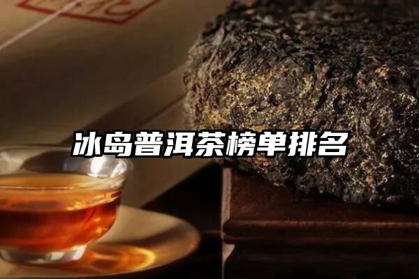 冰岛普洱茶榜单排名