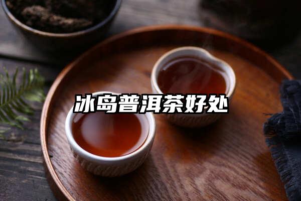 冰岛普洱茶好处